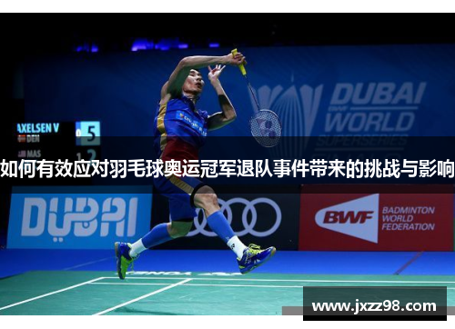 如何有效应对羽毛球奥运冠军退队事件带来的挑战与影响