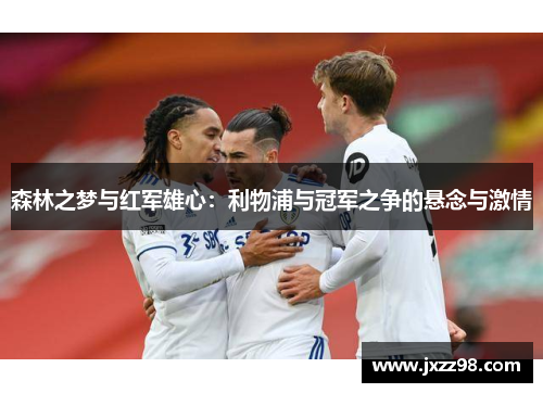 森林之梦与红军雄心：利物浦与冠军之争的悬念与激情
