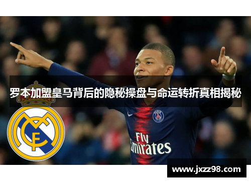 罗本加盟皇马背后的隐秘操盘与命运转折真相揭秘