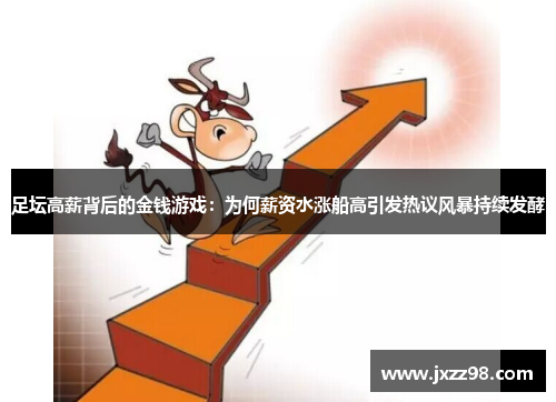 足坛高薪背后的金钱游戏：为何薪资水涨船高引发热议风暴持续发酵