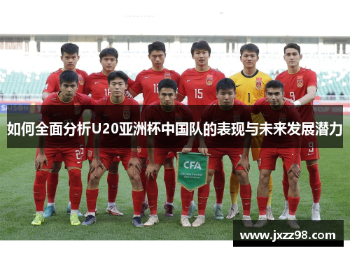 如何全面分析U20亚洲杯中国队的表现与未来发展潜力