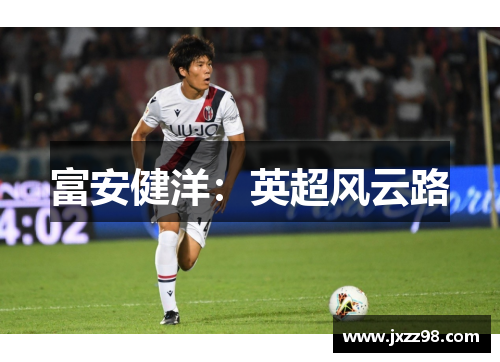 富安健洋：英超风云路