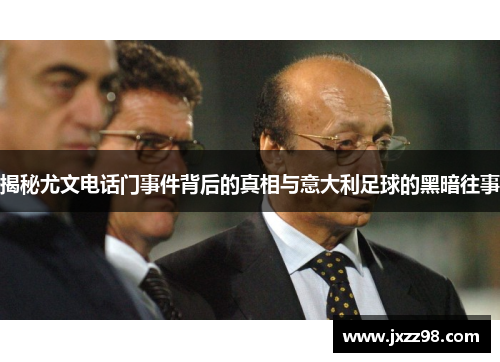 揭秘尤文电话门事件背后的真相与意大利足球的黑暗往事